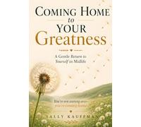 Coming Home to Your Greatness: A Gentle Return to Yourself in Midlife