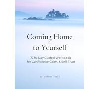 Coming Home to Yourself: A 35-Day Guided Workbook for Confidence, Calm, & Self-Trust