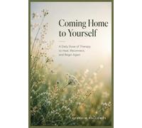 Coming Home to Yourself: A Daily Dose of Therapy to Heal, Reconnect, and Begin Again