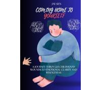 Coming Home to Yourself: A Journey Through Childhood Wounds to Emotional Clarity and Wholeness.