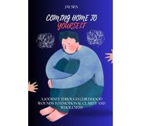 Coming Home to Yourself: A Journey Through Childhood Wounds to Emotional Clarity and Wholeness