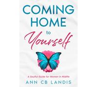Coming Home to Yourself: A Soulful Guide for Women in Midlife