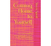 Coming Home to Yourself: A Woman’s Guide to Living with More Ease, Truth, and Emotional Freedom