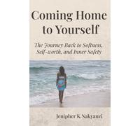Coming Home to Yourself: The Journey Back to Softness, Self-worth and Inner Safety