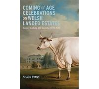 Coming of Age Celebrations on Welsh Landed Estates: Gentry, Culture and Society, c.1770-1920: 8 (Boydell Studies in Rural History)