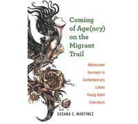 Coming of Age(ncy) on the Migrant Trail: Adolescent Journeys in Contemporary Latinx Young Adult Literature (Global Latin/o Americas)
