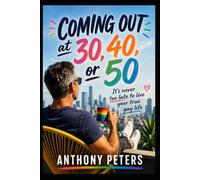 Coming Out at 30, 40, or 50: It’s never too late to live your true gay life