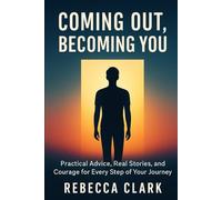 Coming Out, Becoming You: Practical Advice, Real Stories, and Courage for Every Step of Your Journey