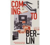 Coming To Berlin: Global journeys into an electronic music & club culture capital