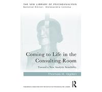 Coming to Life in the Consulting Room: Toward a New Analytic Sensibility (The New Library of Psychoanalysis)