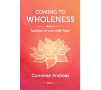 Coming to Wholeness: How to Awaken and Live with Ease: 1 (The Wholeness Work)