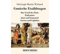 Comische Erzählungen: Das Urteil des Paris - Endymion - Juno und Ganymed - Aurora und Cephalus