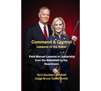 Command and Control: Lessons of the Saber: Field Manual Lessons in Leadership from the Battlefield to the Boardroom