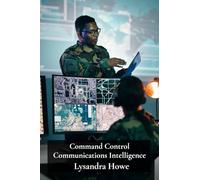 Command Control Communications Intelligence: Developing Integrated C4I Structures for Effective Military Operations