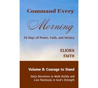 Command Every Morning: 30 Days of Power, Faith, and Victory: Volume II: Courage to Stand