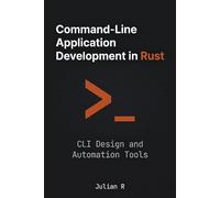 Command-Line Application Development in Rust: CLI Design and Automation Tools (Rust Development for Real-World Applications)