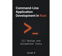 Command-Line Application Development in Rust: CLI Design and Automation Tools (Rust Development for Real-World Applications)