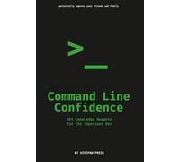 Command Line Confidence: 101 Knowledge Nuggets for the Impatient Dev
