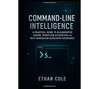 Command-Line Intelligence: A Practical Guide to AI-Augmented Coding, Workflow Automation, and Next-Generation Developer Experience