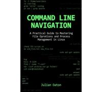 Command Line Navigation: A Practical Guide to Mastering File Operations and Process Management in Linux (Complete Open Source Training)