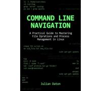 Command Line Navigation: A Practical Guide to Mastering File Operations and Process Management in Linux (Complete Open Source Training)