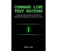 Command Line Text Editors: A Step-by-Step Guide to Writing and Editing Files Using Nano and Vim in Linux (Practical Command Line Skills)
