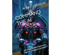 COMMAND THE AI: Strategic Leadership in the Age of Intelligent Systems (Business in the Age of Machines A Complete University-Level Business Education for the AI Era - 36 Volumes)