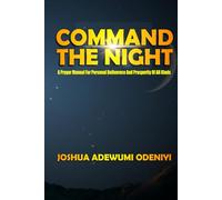 Command The Night: A Prayer Manual for Personal Deliverance and Prosperity of all kinds