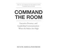 Command the Room: Executive Presence and Leadership Communication When the Stakes Are High: 2 (The Executive Communication Authority)