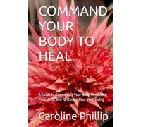 COMMAND YOUR BODY TO HEAL: A Guide to Supporting Your Body, Renewing Your Mind, and Restoring Your Well-Being (THE POWER OF THE WORD SERIES)