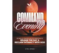 Command Your Evening: 30 Days of Prayers and Declarations to Release the Day and Reclaim Intimacy with God (Command Your Destiny)