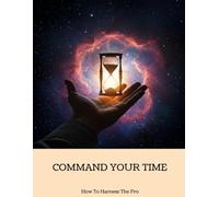 COMMAND YOUR TIME How To Harness The Pro