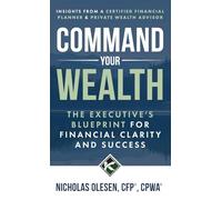 Command Your Wealth: The Executive’s Blueprint for Financial Clarity and Success