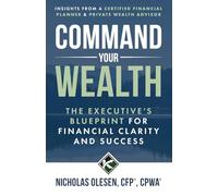 Command Your Wealth: The Executive’s Blueprint for Financial Clarity and Success