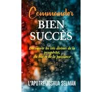 COMMANDER BIEN SUCCÈS: Découvrir les lois divines de la prospérité, du but et de la puissance (Liveres de l'Apotre Joshua Selman)