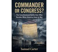 Commander or Congress?: The Constitutional Battle Over Who Decides When America Goes to War