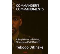 COMMANDER'S COMMANDMENTS: A Simple Guide to Survival, Strategy, and Self-Mastery