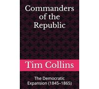 Commanders of the Republic: The Democratic Expansion (1845-1865): 2