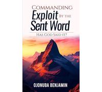 COMMANDING EXPLOIT BY THE SENT WORD: Has God Said It?