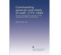 Commanding generals and chiefs of staff, 1775-1983: Portraits & biographical sketches of the United States Army's senior officer
