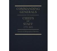 Commanding Generals and Chiefs of Staff, 1775-2022: Portraits and Biographical Sketches of the Army's Senior Officer