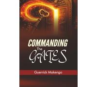 Commanding the Gates: Biblical Keys to Spiritual Authority, Breakthrough, and Open Doors