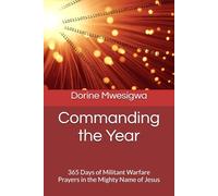 Commanding the Year: 365 Days of Militant Warfare Prayers in the Mighty Name of Jesus