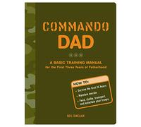 Commando Dad: A Basic Training Manual for the First Three Years of Fatherhood