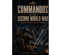 Commandos of the Second World War: Britain’s Masters of Raiding Warfare