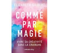 Comme par magie: Vivre sa créativité sans la craindre (Littérature Etrangère)