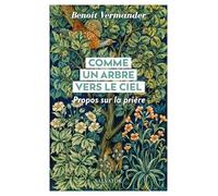 Comme un arbre vers le ciel: Propos sur la prière