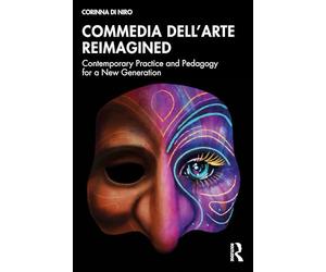 Commedia dell’Arte Reimagined: Contemporary Practice and Pedagogy for a New Generation