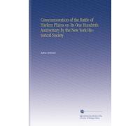 Commemoration of the Battle of Harlem Plains on Its One Hundreth Anniversary by the New York Historical Society