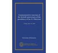 Commemorative exercises of the fortieth anniversary of the presidency of Jas. K. Patterson: Friday, June 1st, 1909